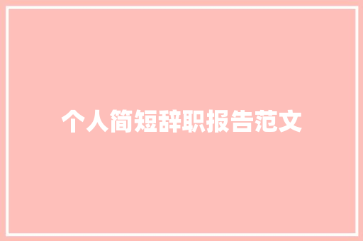 个人简短辞职报告范文 报告写作