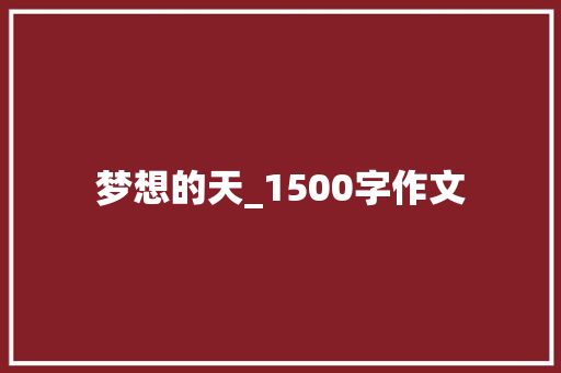 梦想的天_1500字作文 写作技巧