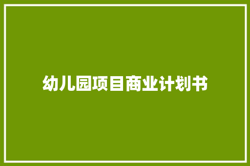 幼儿园项目商业计划书 范文赏析