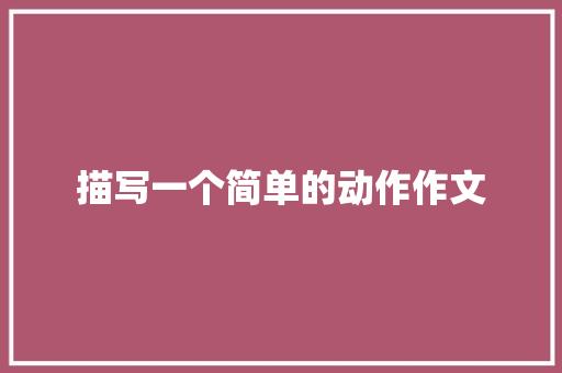 描写一个简单的动作作文 范文赏析