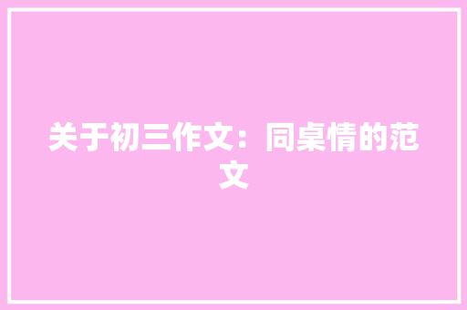 关于初三作文：同桌情的范文 词汇积累