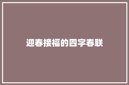 迎春接福的四字春联 报告写作