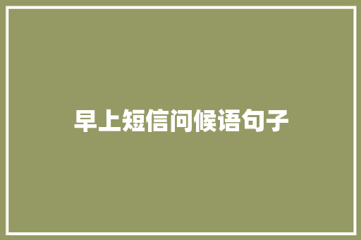 早上短信问候语句子 写作技巧