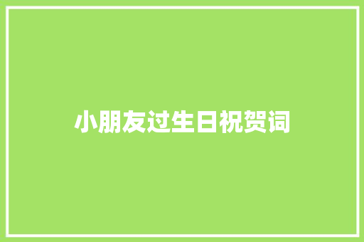 小朋友过生日祝贺词 写作社区