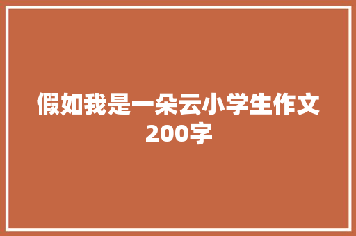 假如我是一朵云小学生作文200字 商业文案