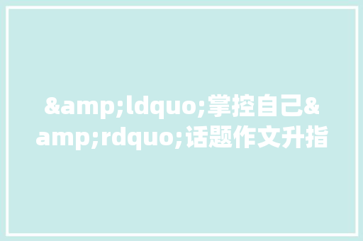 &ldquo;掌控自己&rdquo;话题作文升指导精选 词汇积累