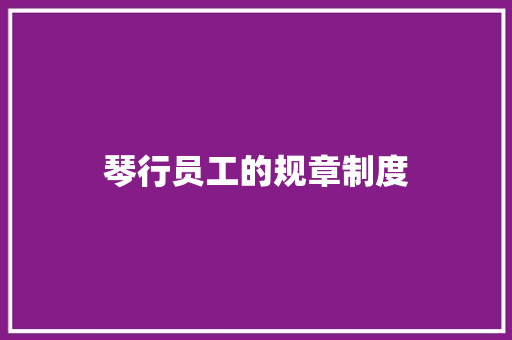 琴行员工的规章制度 写作技巧