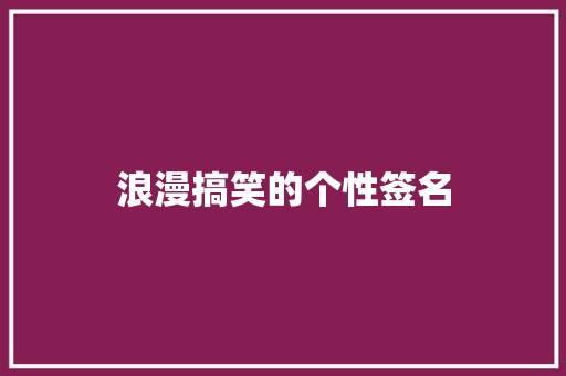 浪漫搞笑的个性签名 商业文案