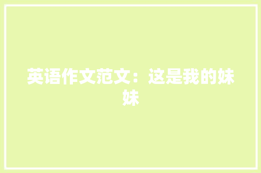 英语作文范文：这是我的妹妹 写作技巧