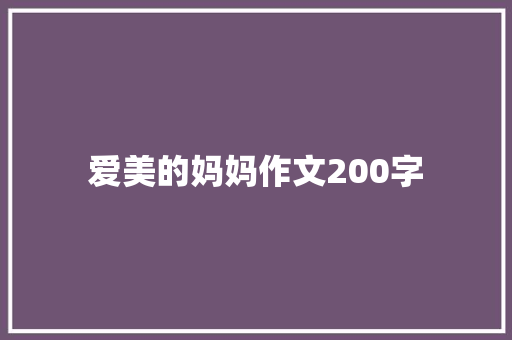 爱美的妈妈作文200字 商业文案