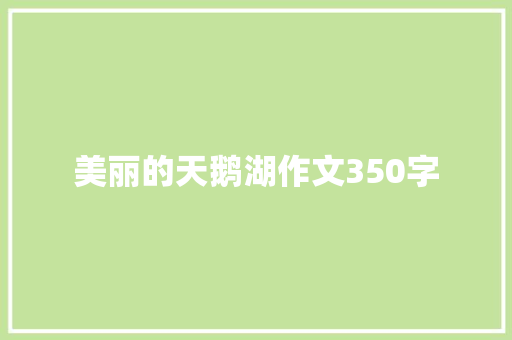 美丽的天鹅湖作文350字 写作技巧