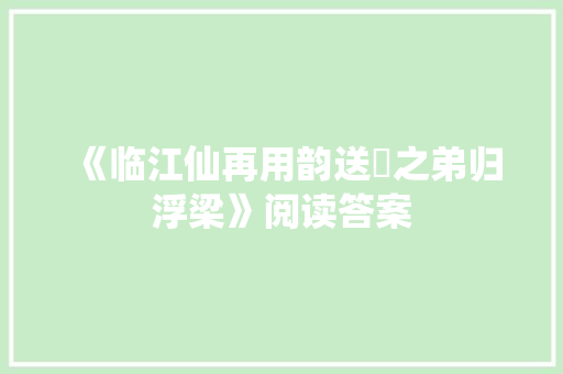 《临江仙再用韵送祐之弟归浮梁》阅读答案