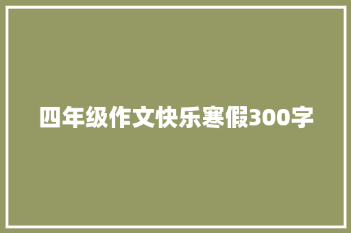 四年级作文快乐寒假300字 写作社区