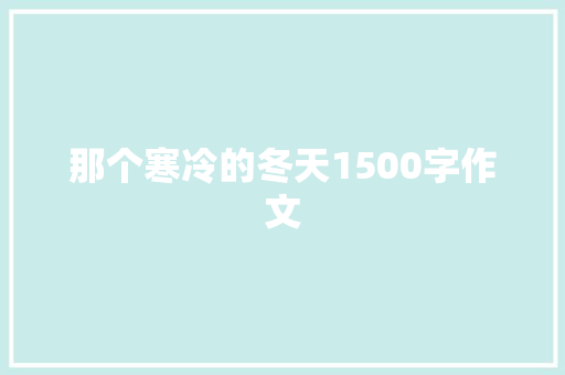 那个寒冷的冬天1500字作文 商业文案