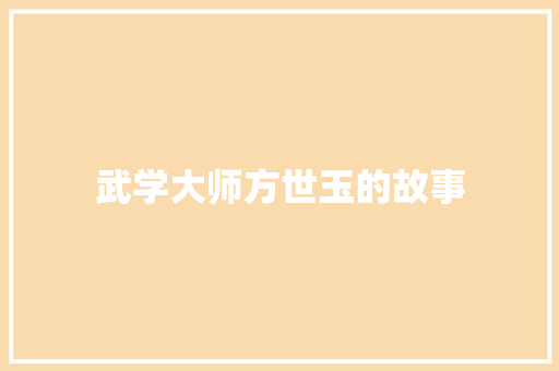 武学大师方世玉的故事 商业文案