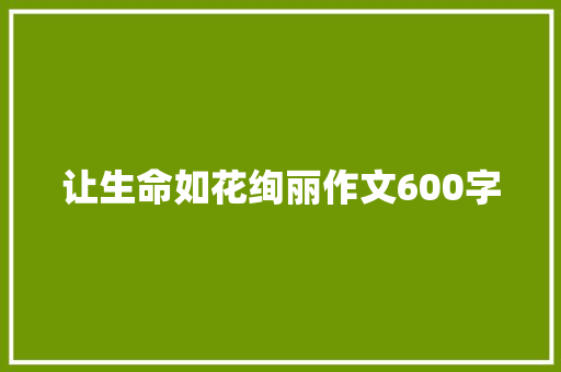 让生命如花绚丽作文600字 词汇积累