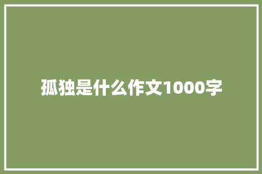 孤独是什么作文1000字 写作技巧