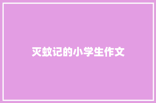 灭蚊记的小学生作文 词汇积累