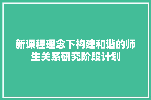 新课程理念下构建和谐的师生关系研究阶段计划