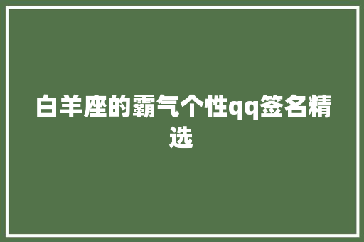 白羊座的霸气个性qq签名精选 报告写作