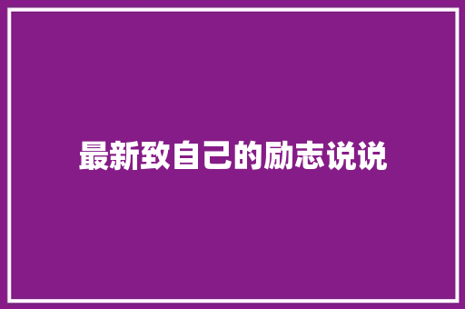 最新致自己的励志说说 写作技巧