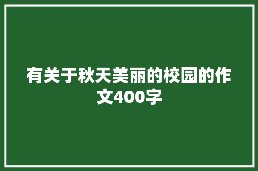 有关于秋天美丽的校园的作文400字 写作技巧