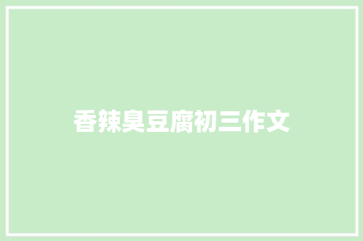 香辣臭豆腐初三作文 商业文案