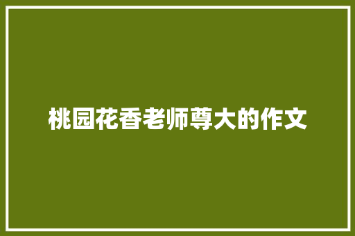桃园花香老师尊大的作文 范文赏析