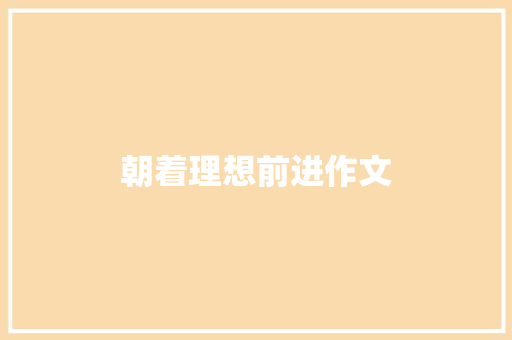 朝着理想前进作文 简历模板