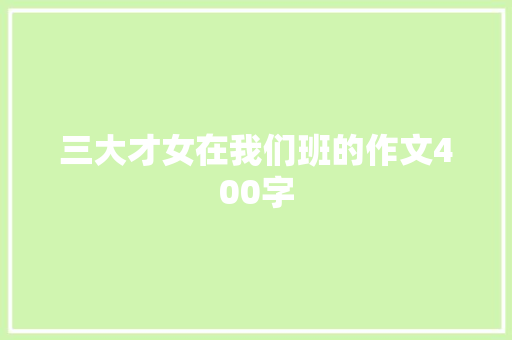 三大才女在我们班的作文400字 简历模板