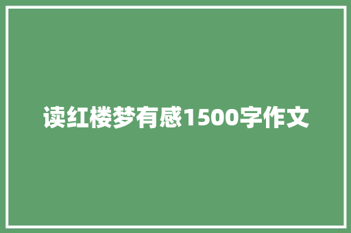 读红楼梦有感1500字作文 商业文案