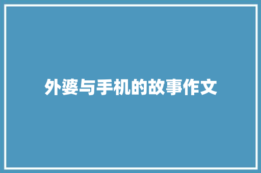 外婆与手机的故事作文 诗歌创作