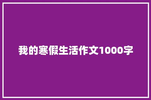 我的寒假生活作文1000字 诗歌创作