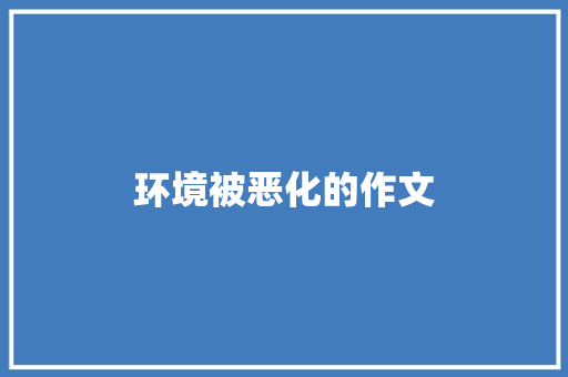 环境被恶化的作文 报告写作
