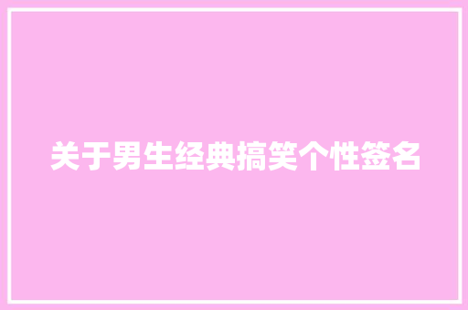 关于男生经典搞笑个性签名 写作素材