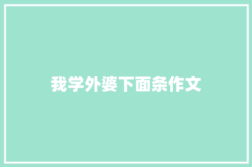 我学外婆下面条作文 诗歌创作