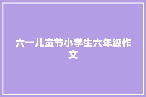 六一儿童节小学生六年级作文 诗歌创作
