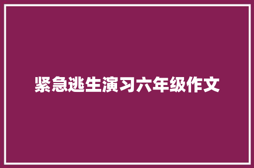 紧急逃生演习六年级作文 范文赏析