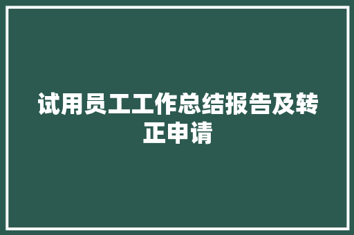试用员工工作总结报告及转正申请