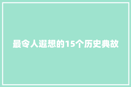 最令人遐想的15个历史典故 商业文案