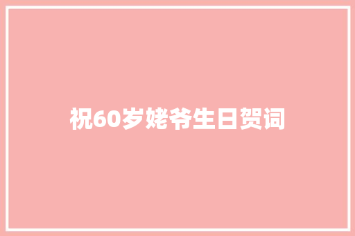 祝60岁姥爷生日贺词 写作素材