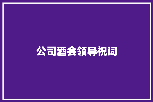 公司酒会领导祝词 范文赏析