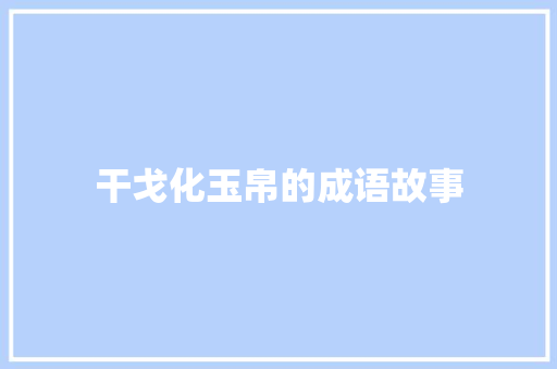 干戈化玉帛的成语故事