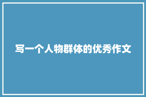 写一个人物群体的优秀作文 诗歌创作
