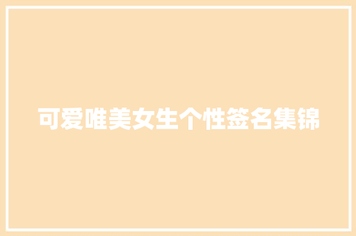 可爱唯美女生个性签名集锦 简历模板