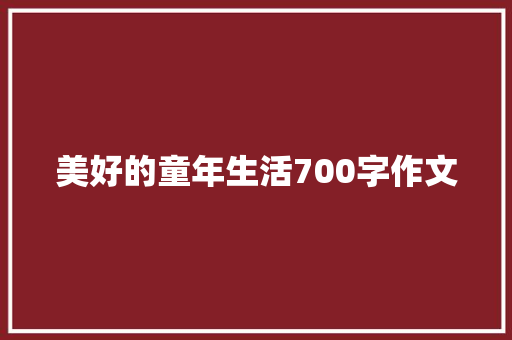 美好的童年生活700字作文 简历模板
