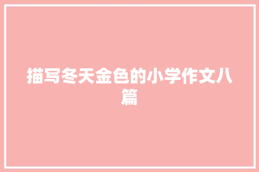 描写冬天金色的小学作文八篇 简历模板