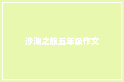沙湖之旅五年级作文 范文赏析