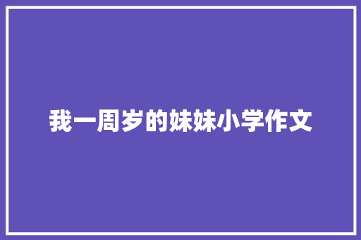 我一周岁的妹妹小学作文 诗歌创作