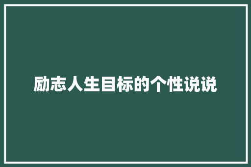 励志人生目标的个性说说 写作素材